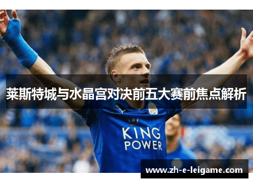 莱斯特城与水晶宫对决前五大赛前焦点解析