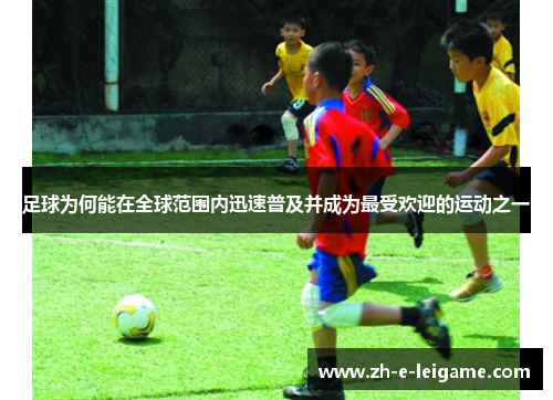 足球为何能在全球范围内迅速普及并成为最受欢迎的运动之一